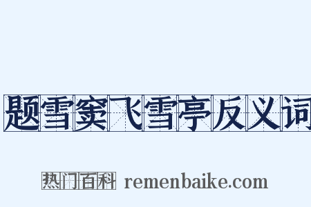 题雪窦飞雪亭反义词是什么意思的图片